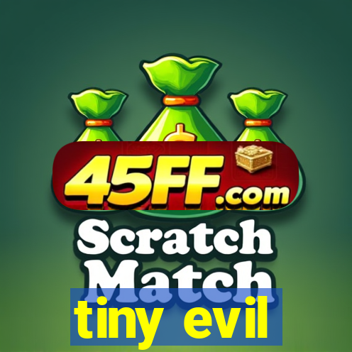 tiny evil